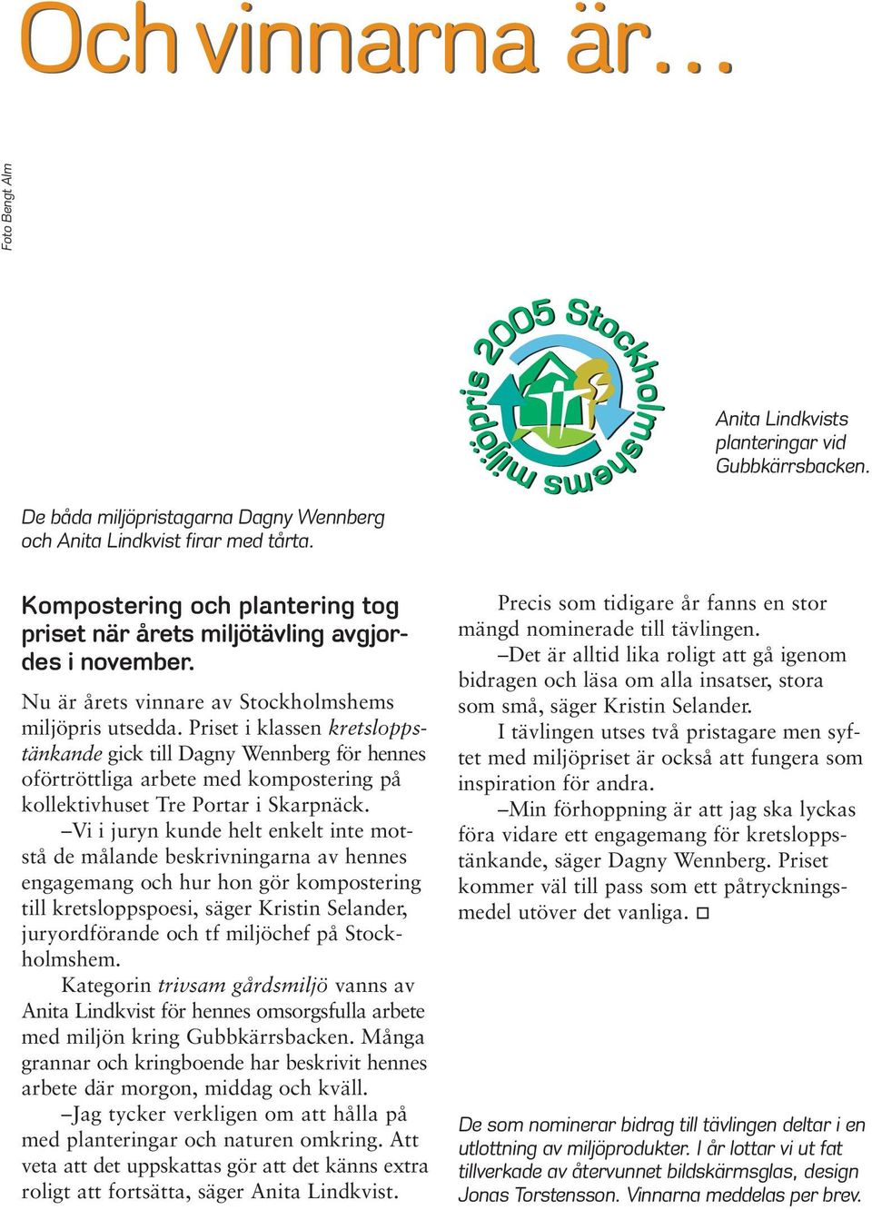 Priset i klassen kretsloppstänkande gick till Dagny Wennberg för hennes oförtröttliga arbete med kompostering på kollektivhuset Tre Portar i Skarpnäck.