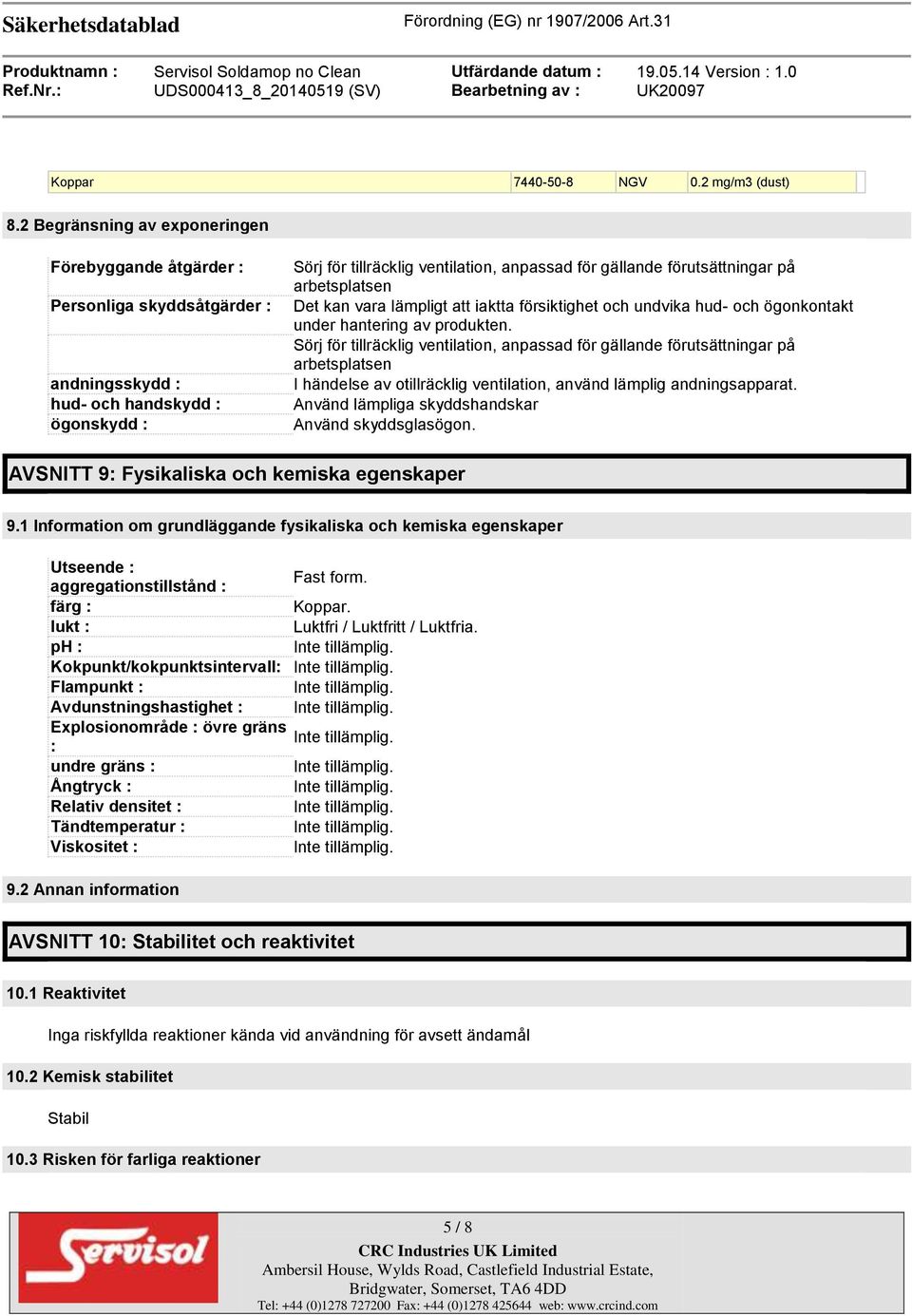 förutsättningar på arbetsplatsen Det kan vara lämpligt att iaktta försiktighet och undvika hud- och ögonkontakt under hantering av produkten.