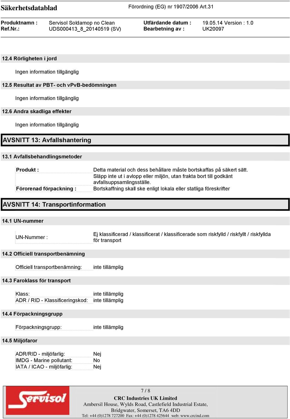 Släpp inte ut i avlopp eller miljön, utan frakta bort till godkänt avfallsuppsamlingsställe. Bortskaffning skall ske enligt lokala eller statliga föreskrifter AVSNITT 14: Transportinformation 14.