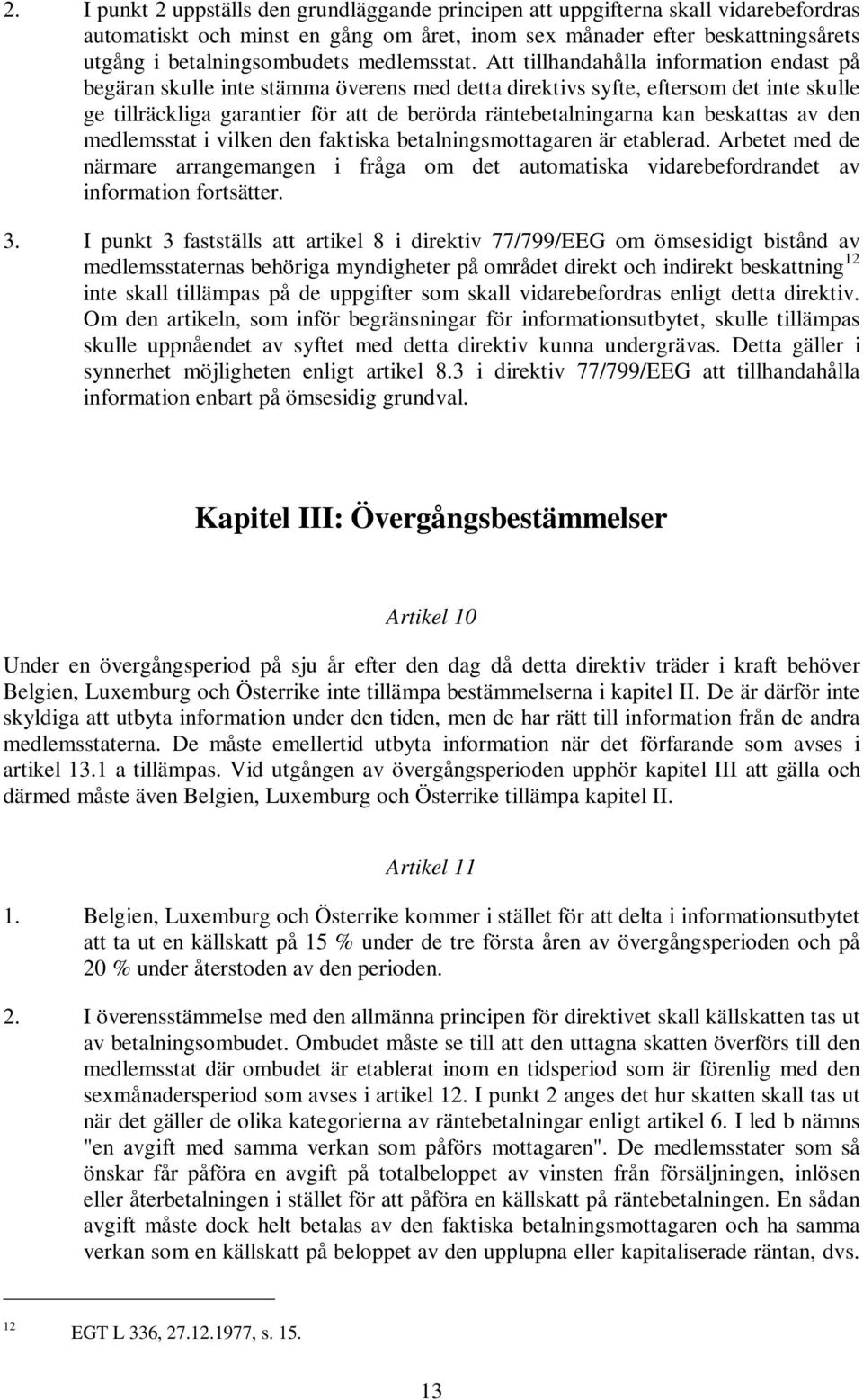 Att tillhandahålla information endast på begäran skulle inte stämma överens med detta direktivs syfte, eftersom det inte skulle ge tillräckliga garantier för att de berörda räntebetalningarna kan