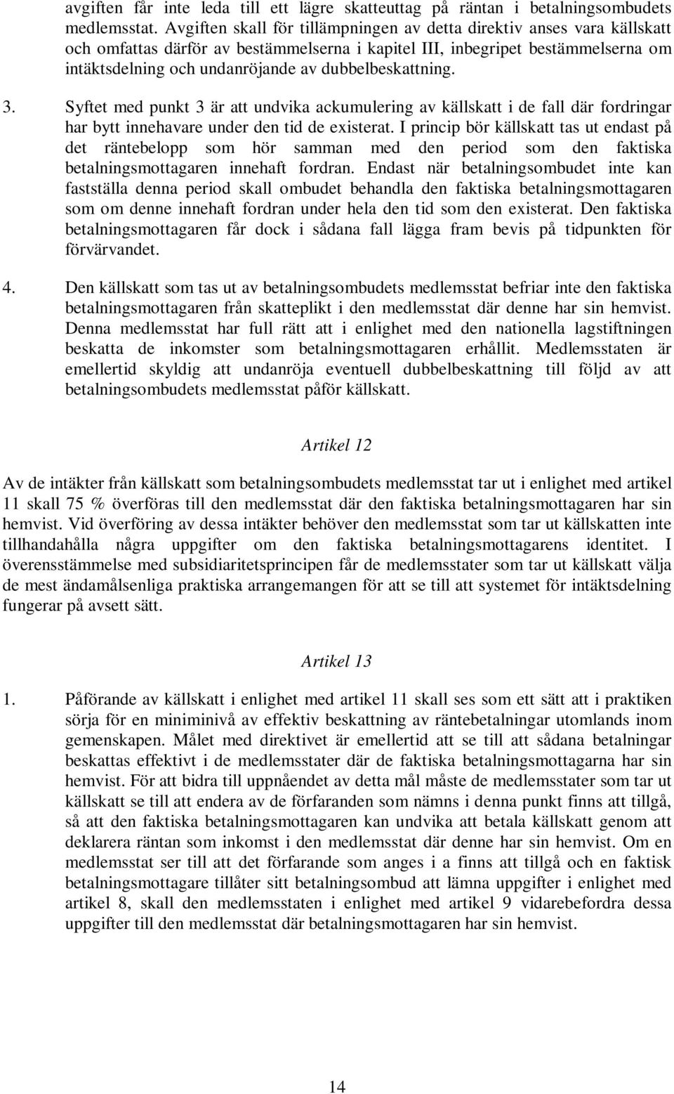 dubbelbeskattning. 3. Syftet med punkt 3 är att undvika ackumulering av källskatt i de fall där fordringar har bytt innehavare under den tid de existerat.