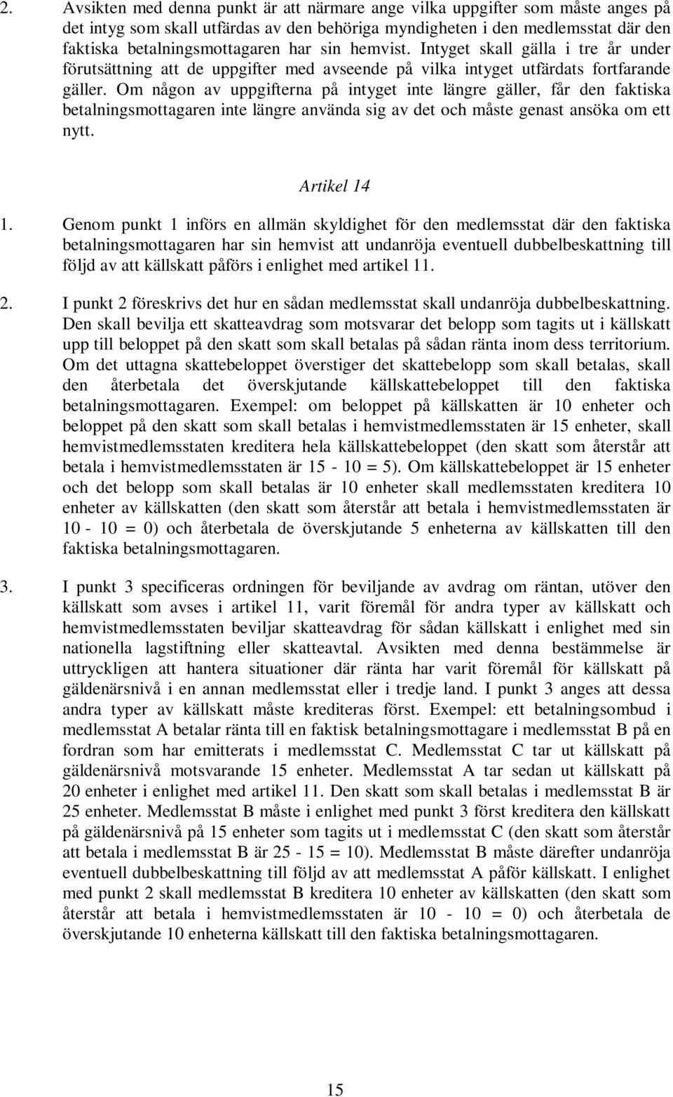 Om någon av uppgifterna på intyget inte längre gäller, får den faktiska betalningsmottagaren inte längre använda sig av det och måste genast ansöka om ett nytt. Artikel 14 1.