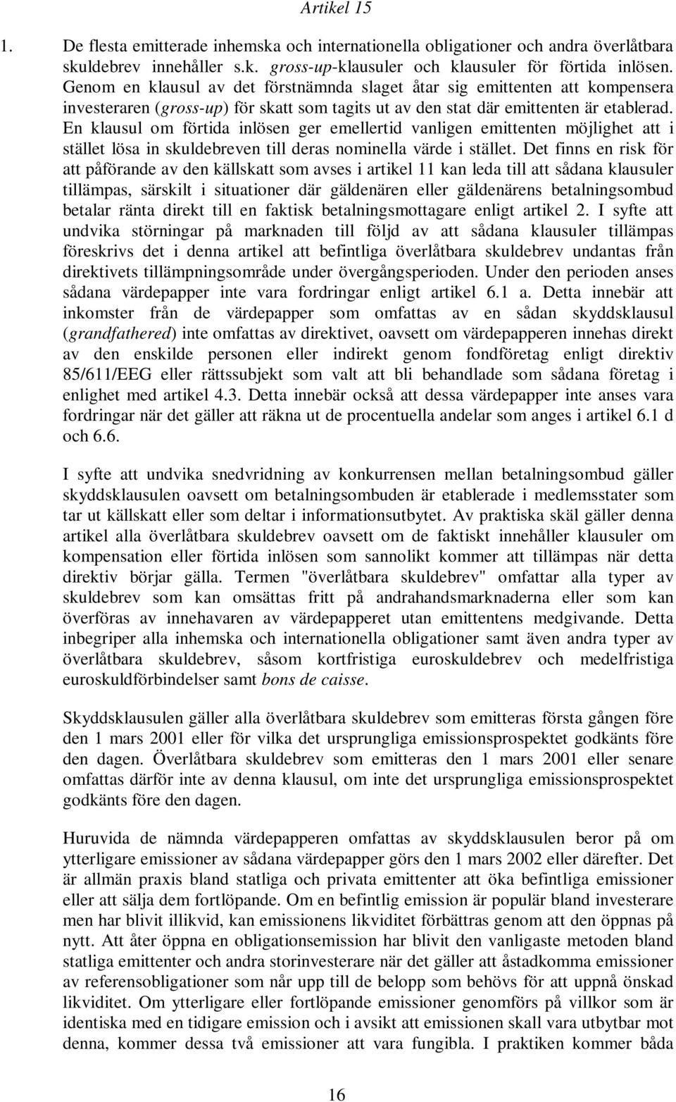 En klausul om förtida inlösen ger emellertid vanligen emittenten möjlighet att i stället lösa in skuldebreven till deras nominella värde i stället.