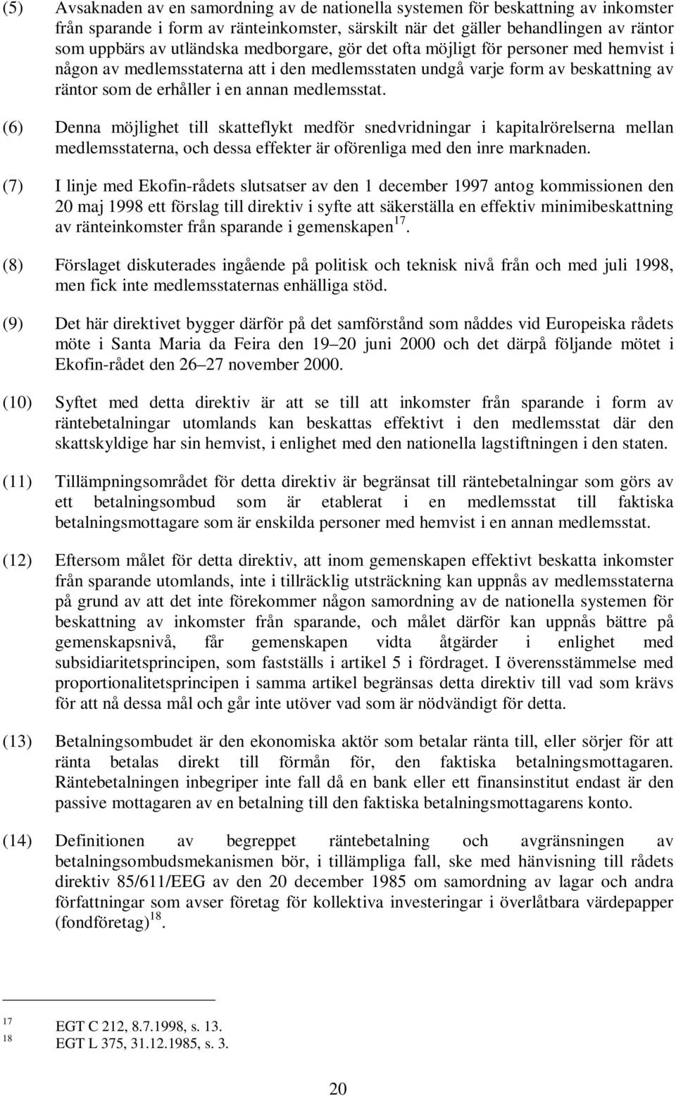 (6) Denna möjlighet till skatteflykt medför snedvridningar i kapitalrörelserna mellan medlemsstaterna, och dessa effekter är oförenliga med den inre marknaden.