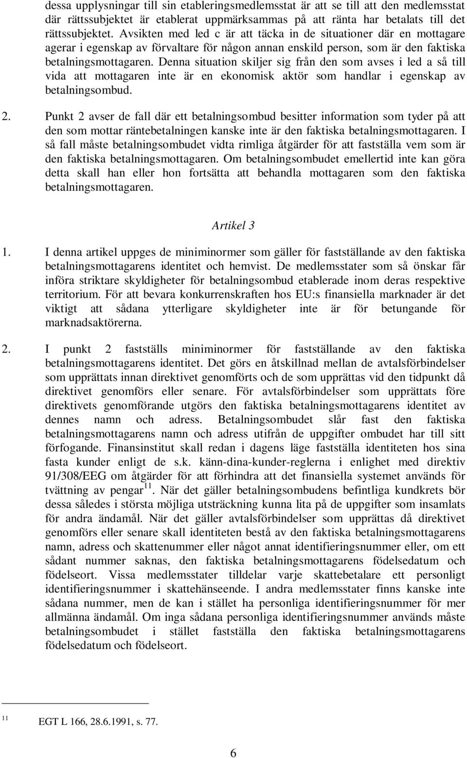 Denna situation skiljer sig från den som avses i led a så till vida att mottagaren inte är en ekonomisk aktör som handlar i egenskap av betalningsombud. 2.