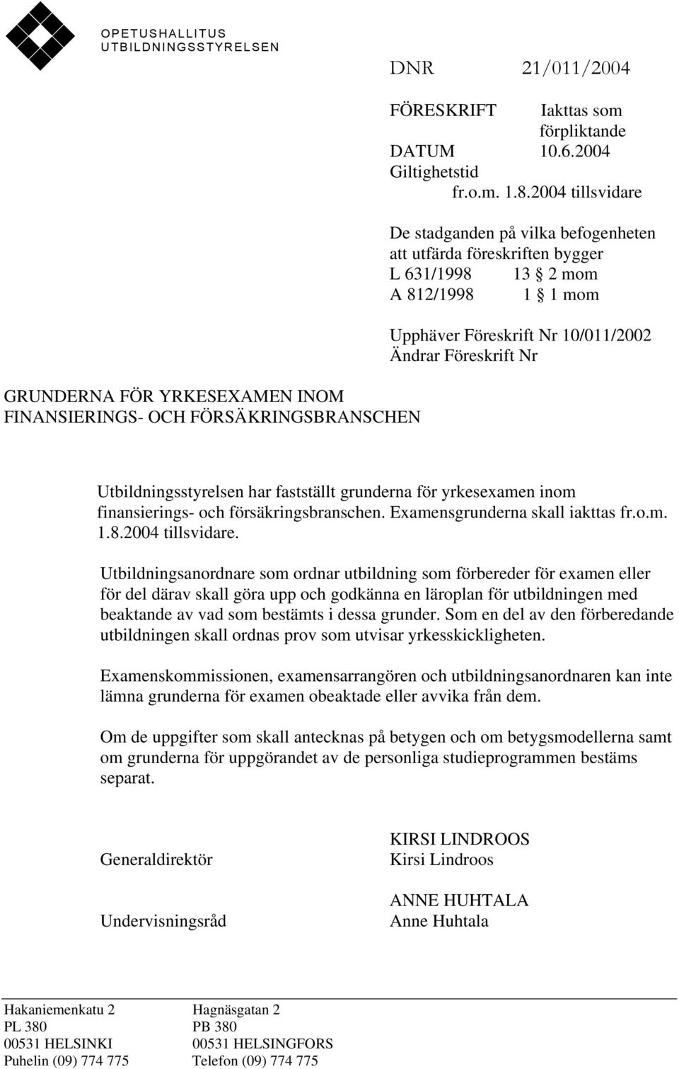 Utbildningsstyrelsen har fastställt grunderna för yrkesexamen inom finansierings- och försäkringsbranschen. Examensgrunderna skall iakttas fr.o.m. 1.8.2004 tillsvidare.