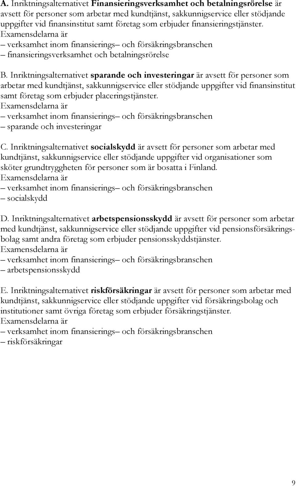 Inriktningsalternativet sparande och investeringar är avsett för personer som arbetar med kundtjänst, sakkunnigservice eller stödjande uppgifter vid finansinstitut samt företag som erbjuder