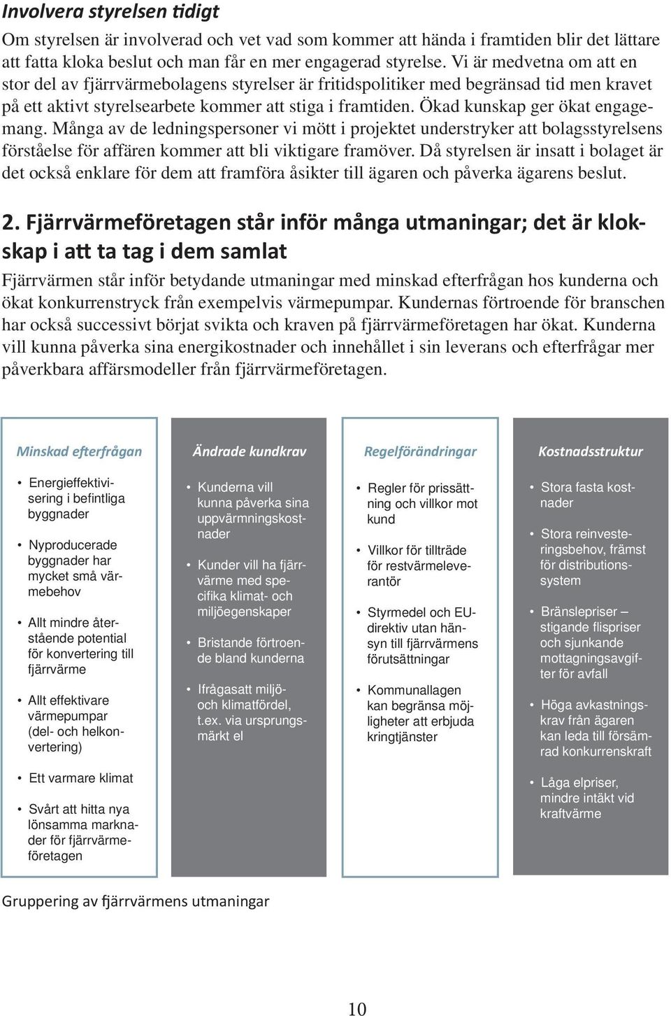 Ökad kunskap ger ökat engagemang. Många av de ledningspersoner vi mött i projektet understryker att bolagsstyrelsens förståelse för affären kommer att bli viktigare framöver.