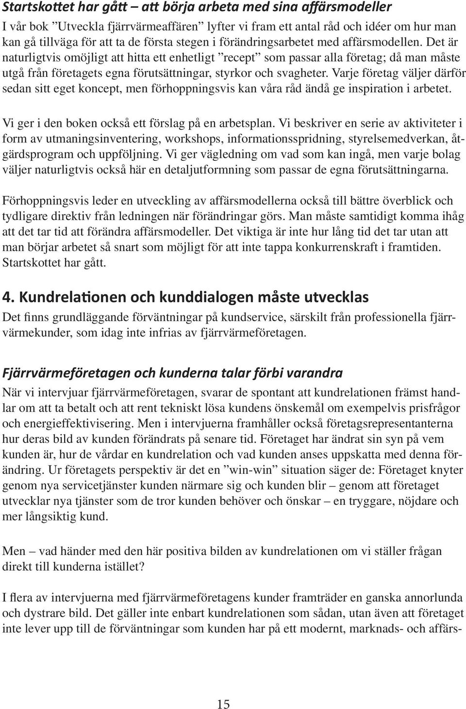 Det är naturligtvis omöjligt att hitta ett enhetligt recept som passar alla företag; då man måste utgå från företagets egna förutsättningar, styrkor och svagheter.
