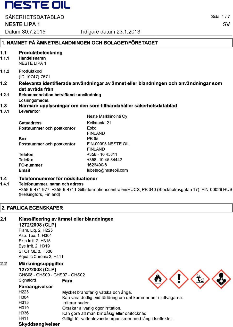 3.1 Leverantör Neste Markkinointi Oy Gatuadress Keilaranta 21 Postnummer och postkontor Esbo FINLAND Box PB 95 Postnummer och postkontor FIN00095 NESTE OIL FINLAND Telefon +358 10 45811 Telefax +358
