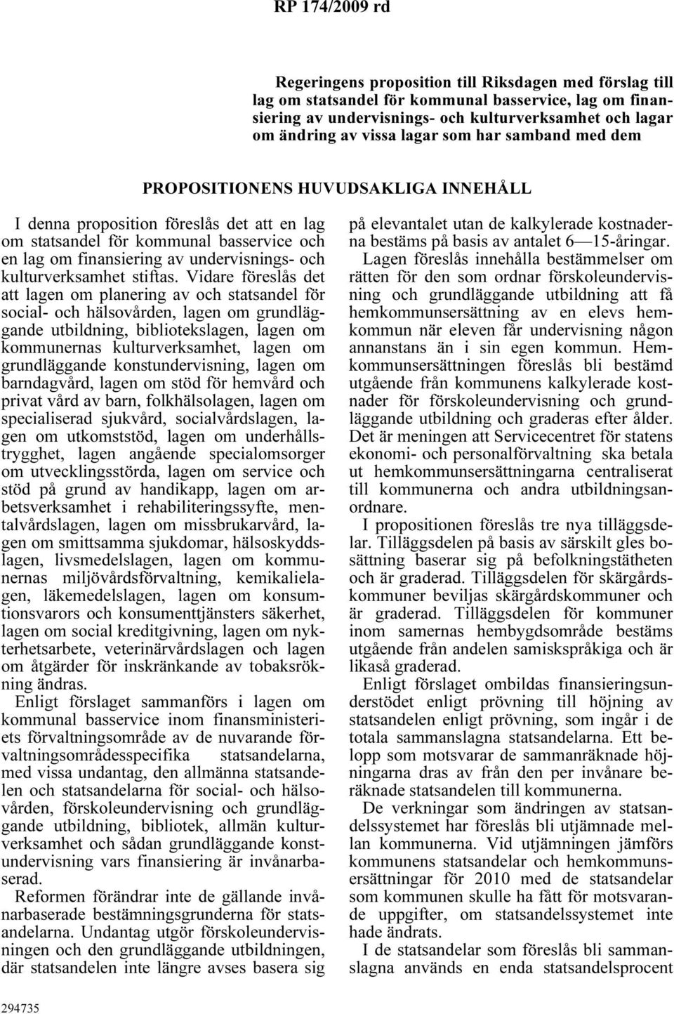 Vdare föreslås det att lagen om planerng av och statsandel för socal- och hälsovården, lagen om grundläggande utbldnng, bblotekslagen, lagen om kommunernas kulturverksamhet, lagen om grundläggande