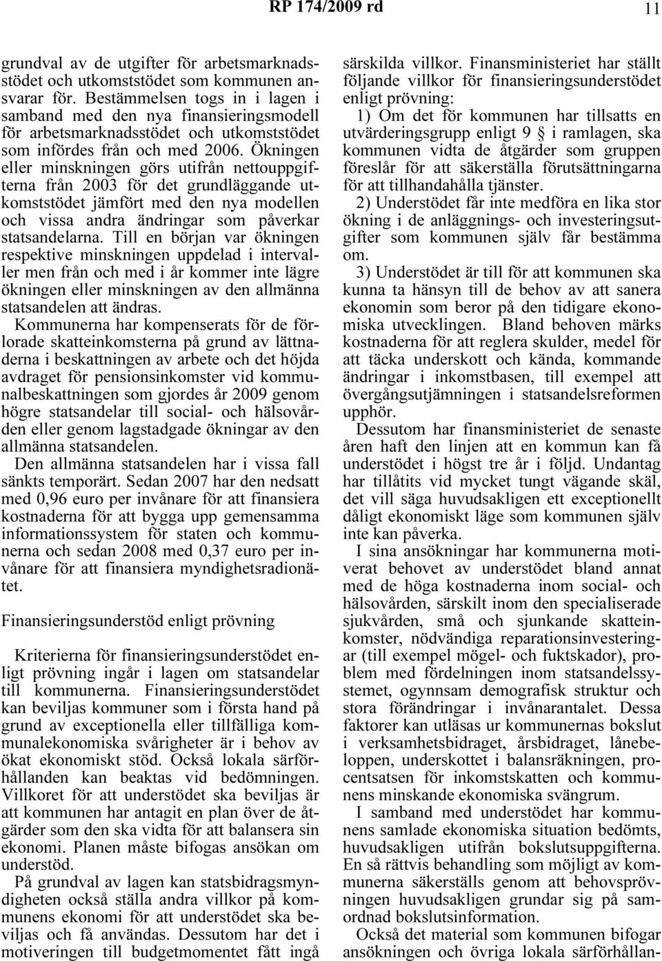 Öknngen eller mnsknngen görs utfrån nettouppgfterna från 2003 för det grundläggande utkomststödet jämfört med den nya modellen och vssa andra ändrngar som påverkar statsandelarna.