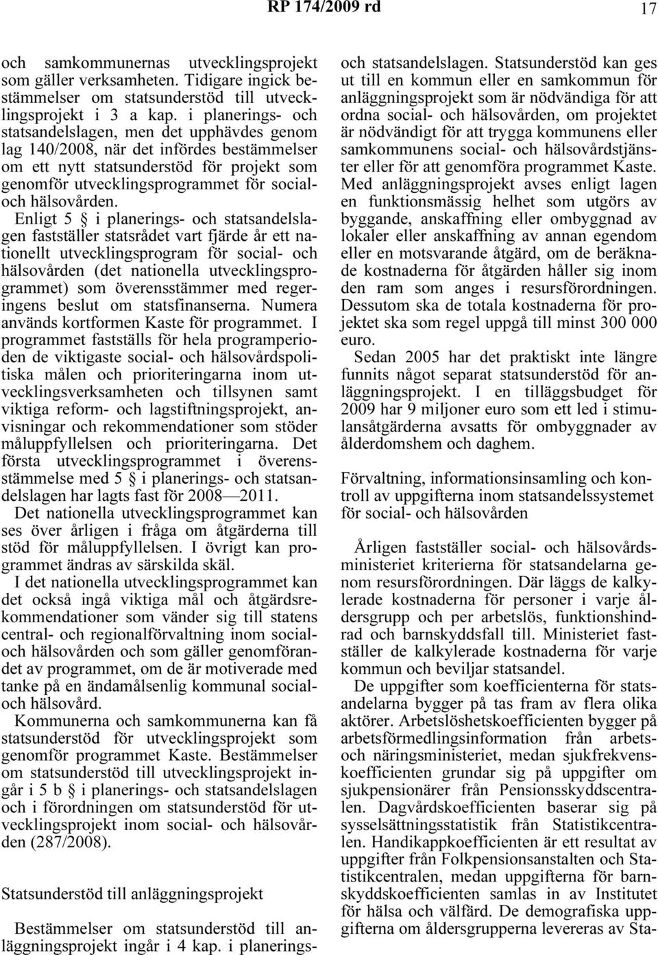 Enlgt 5 planerngs- och statsandelslagen fastställer statsrådet vart fjärde år ett natonellt utvecklngsprogram för socal- och hälsovården (det natonella utvecklngsprogrammet) som överensstämmer med