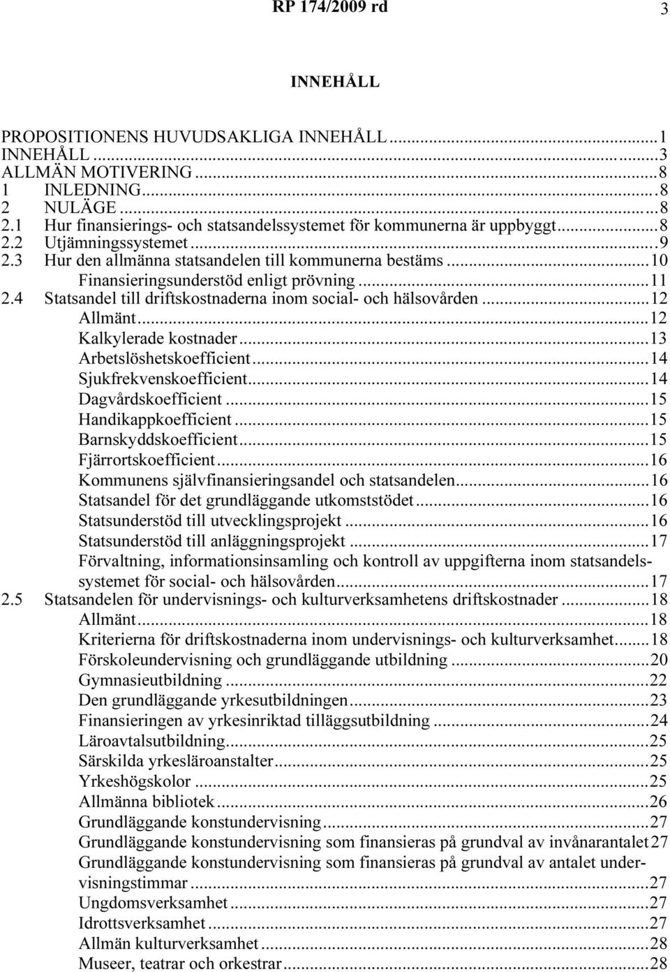 ..12 Kalkylerade kostnader...13 Arbetslöshetskoeffcent...14 Sjukfrekvenskoeffcent...14 Dagvårdskoeffcent...15 Handkappkoeffcent...15 Barnskyddskoeffcent...15 Fjärrortskoeffcent.