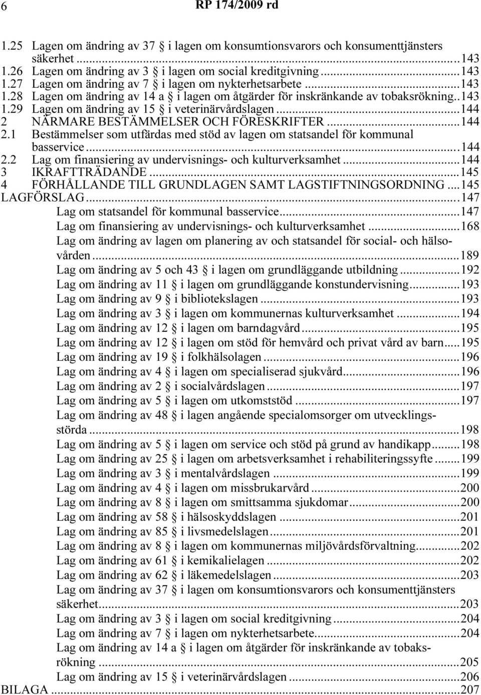 NÄRMARE BESTÄMMELSER OCH FÖRESKRIFTER...144 2.1 Bestämmelser som utfärdas med stöd av lagen om statsandel för kommunal basservce...144 2.2 Lag om fnanserng av undervsnngs- och kulturverksamhet.