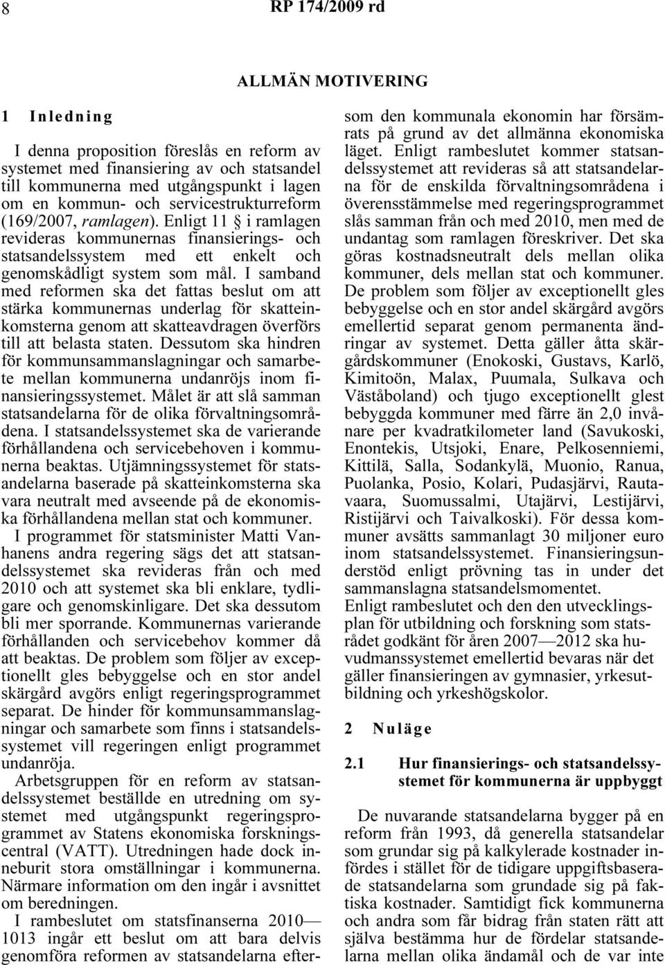 I samband med reformen ska det fattas beslut om att stärka kommunernas underlag för skattenkomsterna genom att skatteavdragen överförs tll att belasta staten.