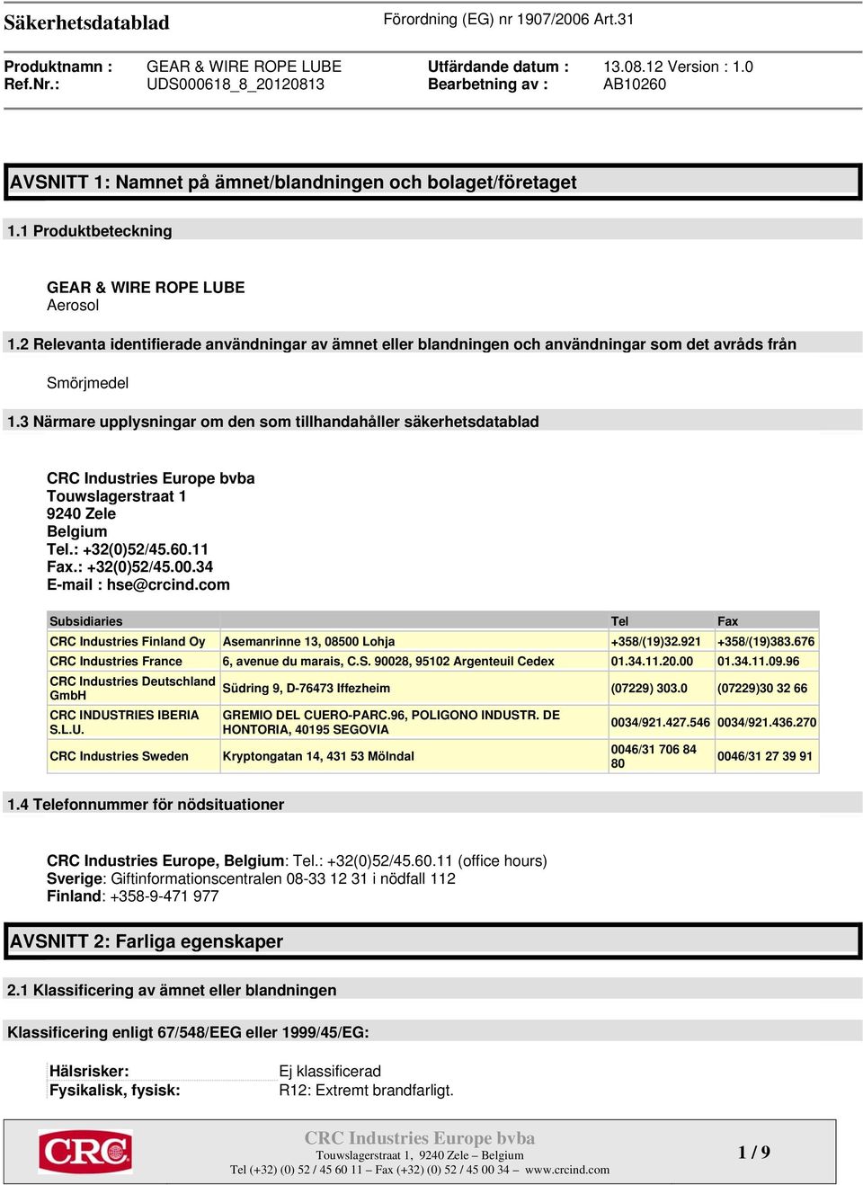 3 Närmare upplysningar om den som tillhandahåller säkerhetsdatablad Touwslagerstraat 1 9240 Zele Belgium Tel.: +32(0)52/45.60.11 Fax.: +32(0)52/45.00.34 E-mail : hse@crcind.