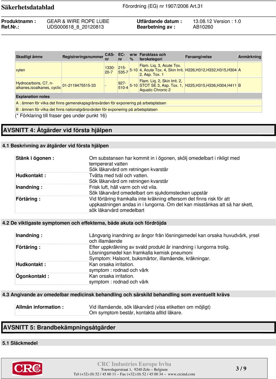 1 Flam. Liq. 2, Skin Irrit. 2, Hydrocarbons, C7, n- alkanes,isoalkanes, cyclic 01-2119475515-33-927- 510-4 5-10 STOT SE 3, Asp. Tox.