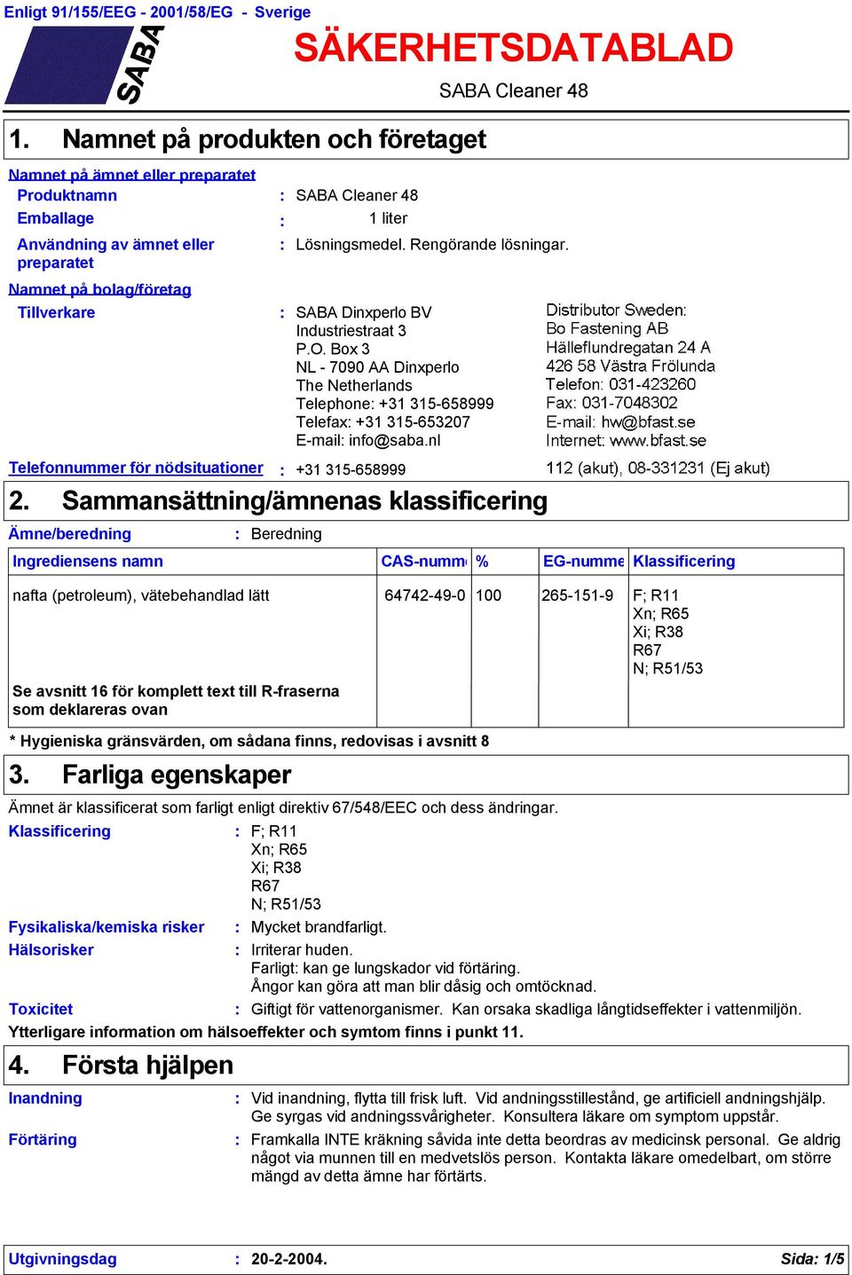 SÄKERHETSDATABLAD SABA Cleaner 48 1 liter SABA Cleaner 48 Lösningsmedel. Rengörande lösningar. SABA Dinxperlo BV Industriestraat 3 P.O.