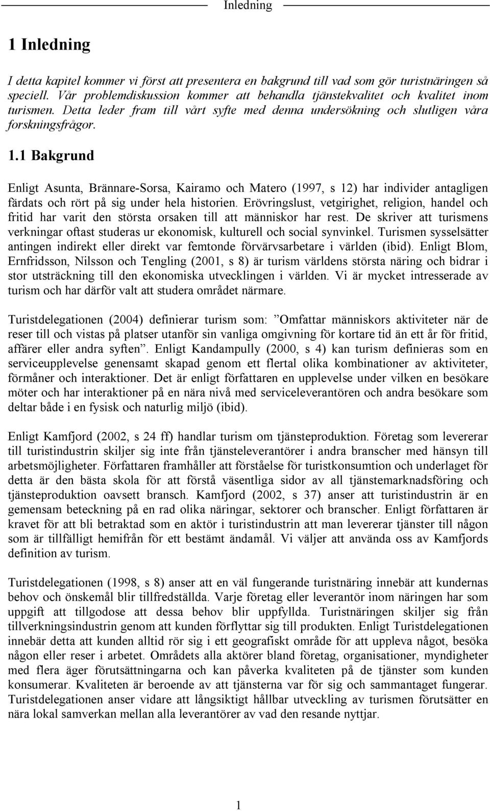 1 Bakgrund Enligt Asunta, Brännare-Sorsa, Kairamo och Matero (1997, s 12) har individer antagligen färdats och rört på sig under hela historien.