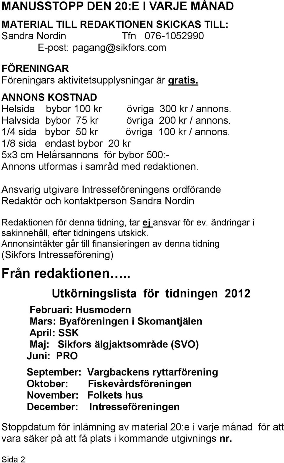 1/8 sida endast bybor 20 kr 5x3 cm Helårsannons för bybor 500:- Annons utformas i samråd med redaktionen.