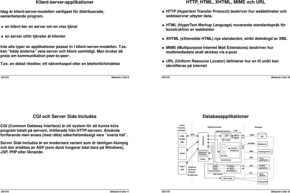 kan båda ändarna vara server och klient samtidigt. Man brukar då prata om kommunikation peer-to-peer. T.ex.