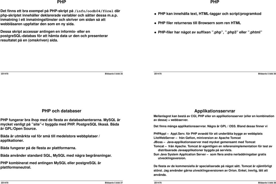 PHP PHP kan innehålla text, HTML-taggar och script/programkod PHP filer returneras till Browsern som ren HTML PHP-filer har något av suffixen.php,.php3 eller.