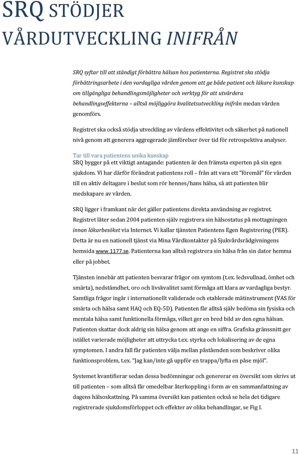 alltså möjliggöra kvalitetsutveckling inifrån medan vården genomförs.