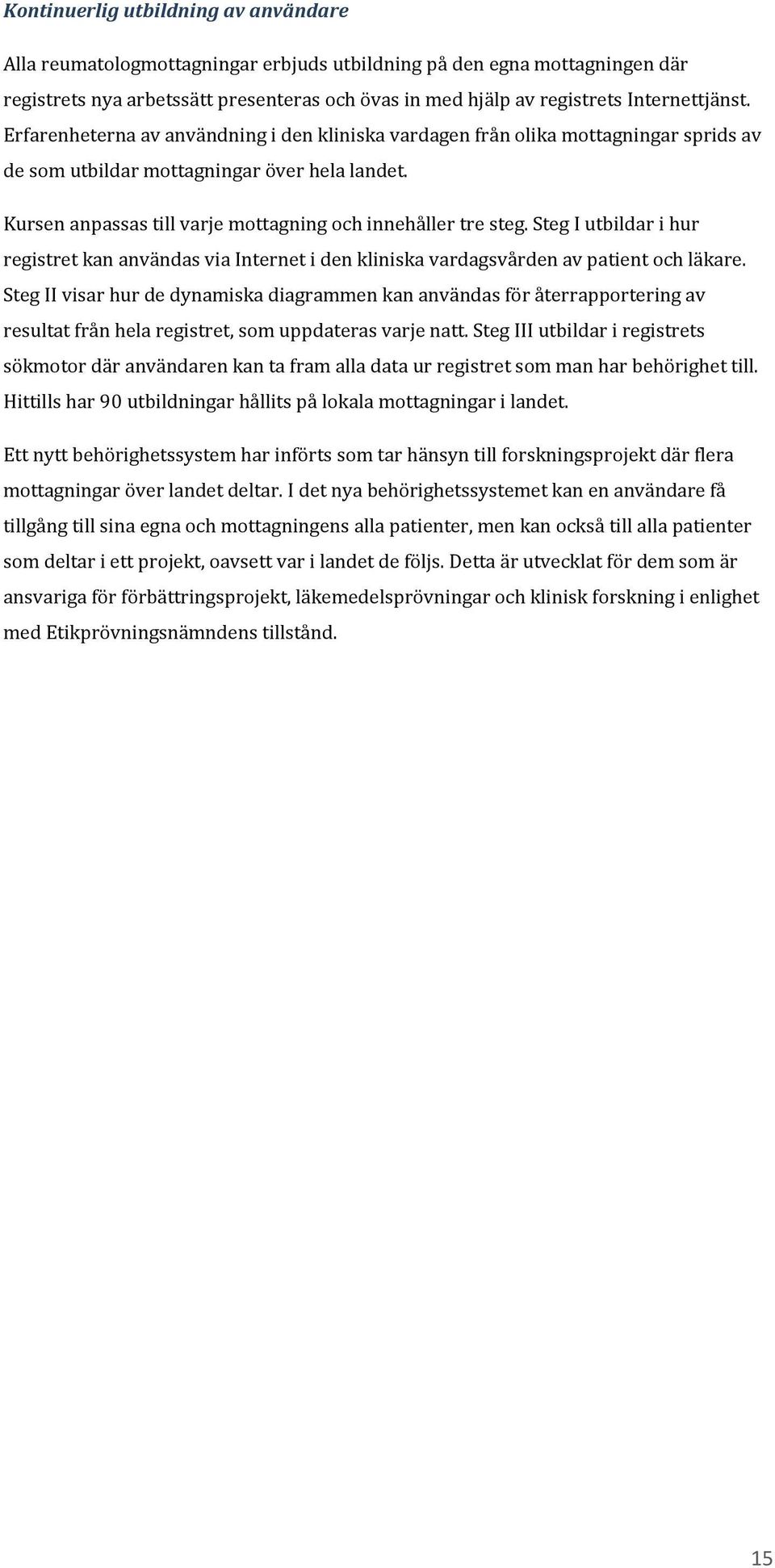 Kursen anpassas till varje mottagning och innehåller tre steg. Steg I utbildar i hur registret kan användas via Internet i den kliniska vardagsvården av patient och läkare.