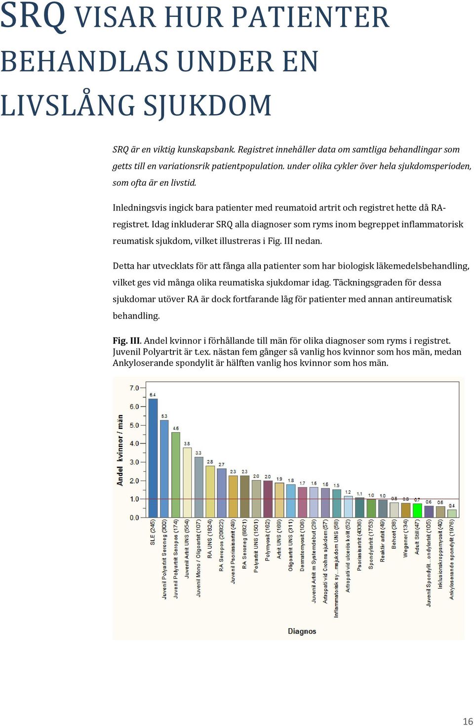 Idag inkluderar SRQ alla diagnoser som ryms inom begreppet inflammatorisk reumatisk sjukdom, vilket illustreras i Fig. III nedan.