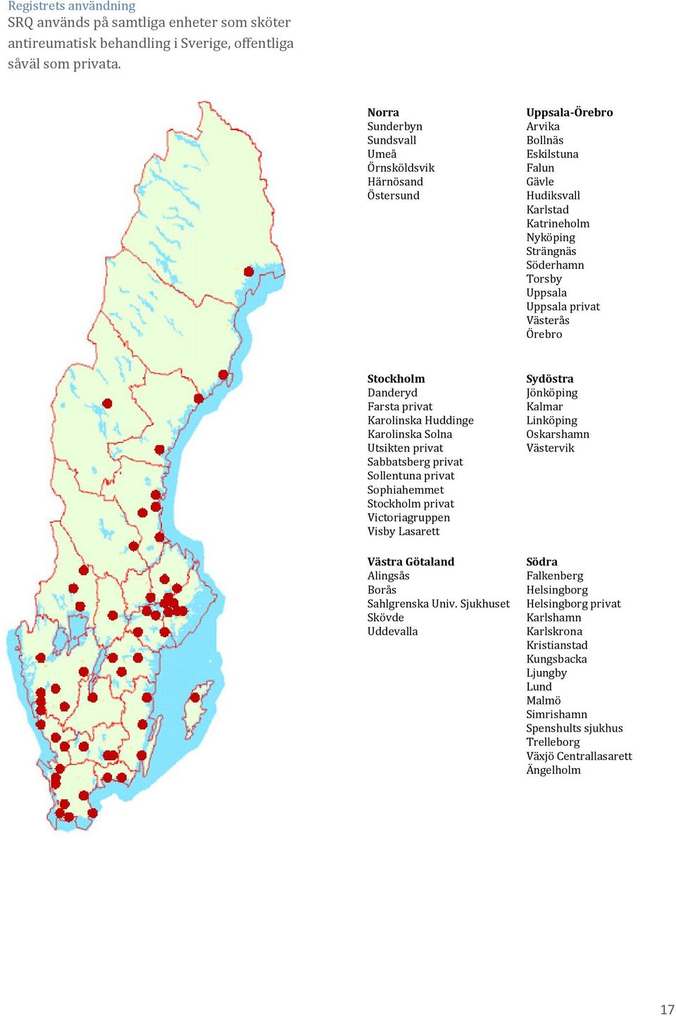 Uppsala privat Västerås Örebro Stockholm Danderyd Farsta privat Karolinska Huddinge Karolinska Solna Utsikten privat Sabbatsberg privat Sollentuna privat Sophiahemmet Stockholm privat Victoriagruppen