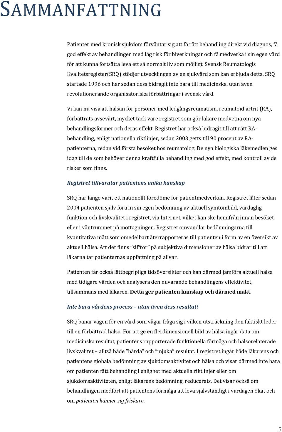 SRQ startade 1996 och har sedan dess bidragit inte bara till medicinska, utan även revolutionerande organisatoriska förbättringar i svensk vård.