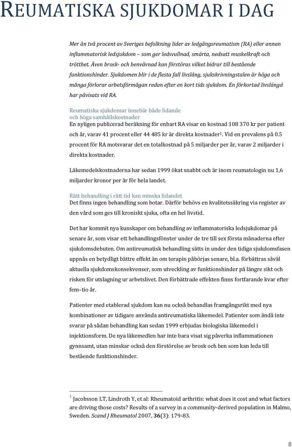 Sjukdomen blir i de flesta fall livslång, sjukskrivningstalen är höga och många förlorar arbetsförmågan redan efter en kort tids sjukdom. En förkortad livslängd har påvisats vid RA.