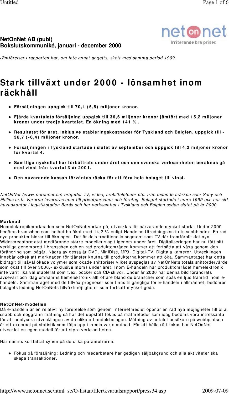 Fjärde kvartalets försäljning uppgick till 36,6 miljoner kronor jämfört med 15,2 miljoner kronor under tredje kvartalet. En ökning med 141 %.