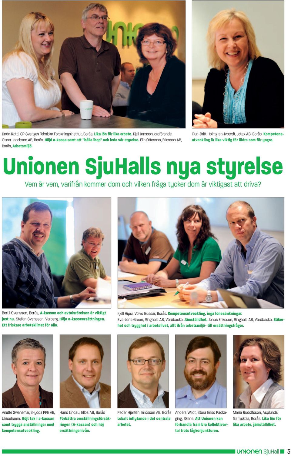 Unionen s nya styrelse Vem är vem, varifrån kommer dom och vilken fråga tycker dom är viktigast att driva? Bertil Svensson, Borås, A-kassan och avtalsrörelsen är viktigt just nu.