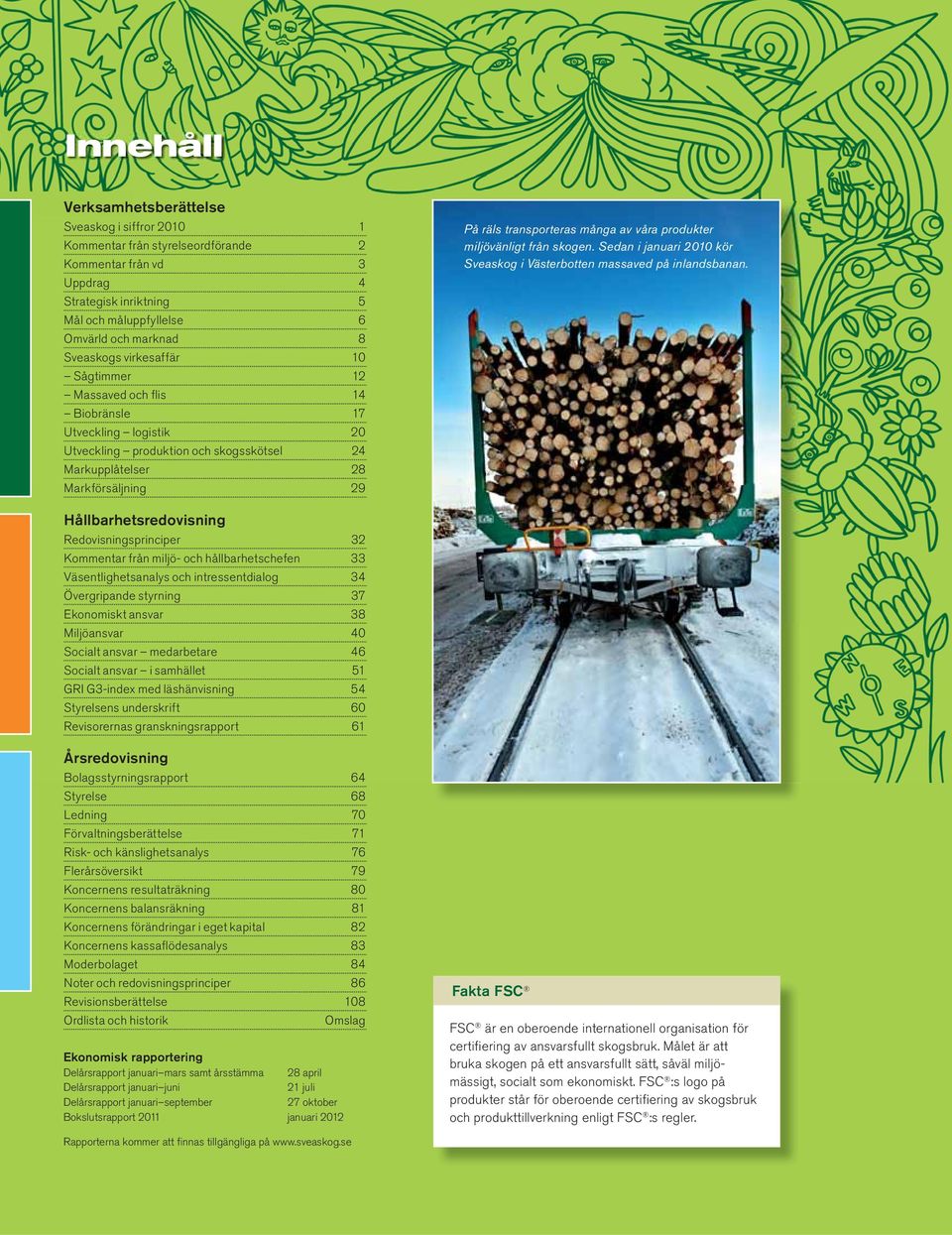 många av våra produkter miljövänligt från skogen. Sedan i januari 2010 kör Sveaskog i Västerbotten massaved på inlandsbanan.