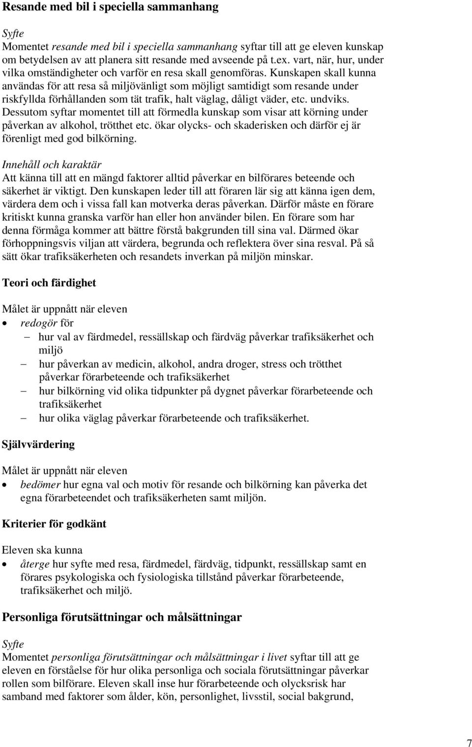 Kunskapen skall kunna användas för att resa så miljövänligt som möjligt samtidigt som resande under riskfyllda förhållanden som tät trafik, halt väglag, dåligt väder, etc. undviks.