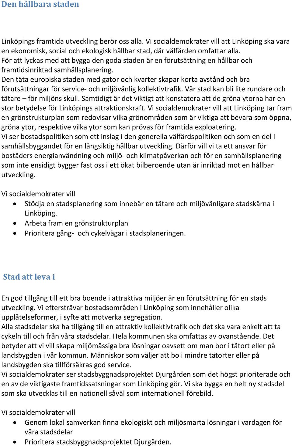 Den täta europiska staden med gator och kvarter skapar korta avstånd och bra förutsättningar för service- och miljövänlig kollektivtrafik. Vår stad kan bli lite rundare och tätare för miljöns skull.