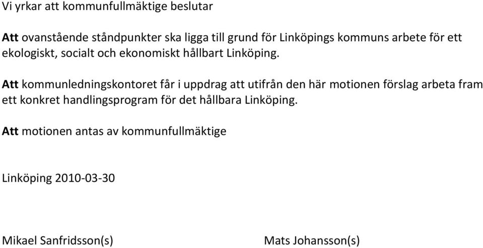 Att kommunledningskontoret får i uppdrag att utifrån den här motionen förslag arbeta fram ett konkret