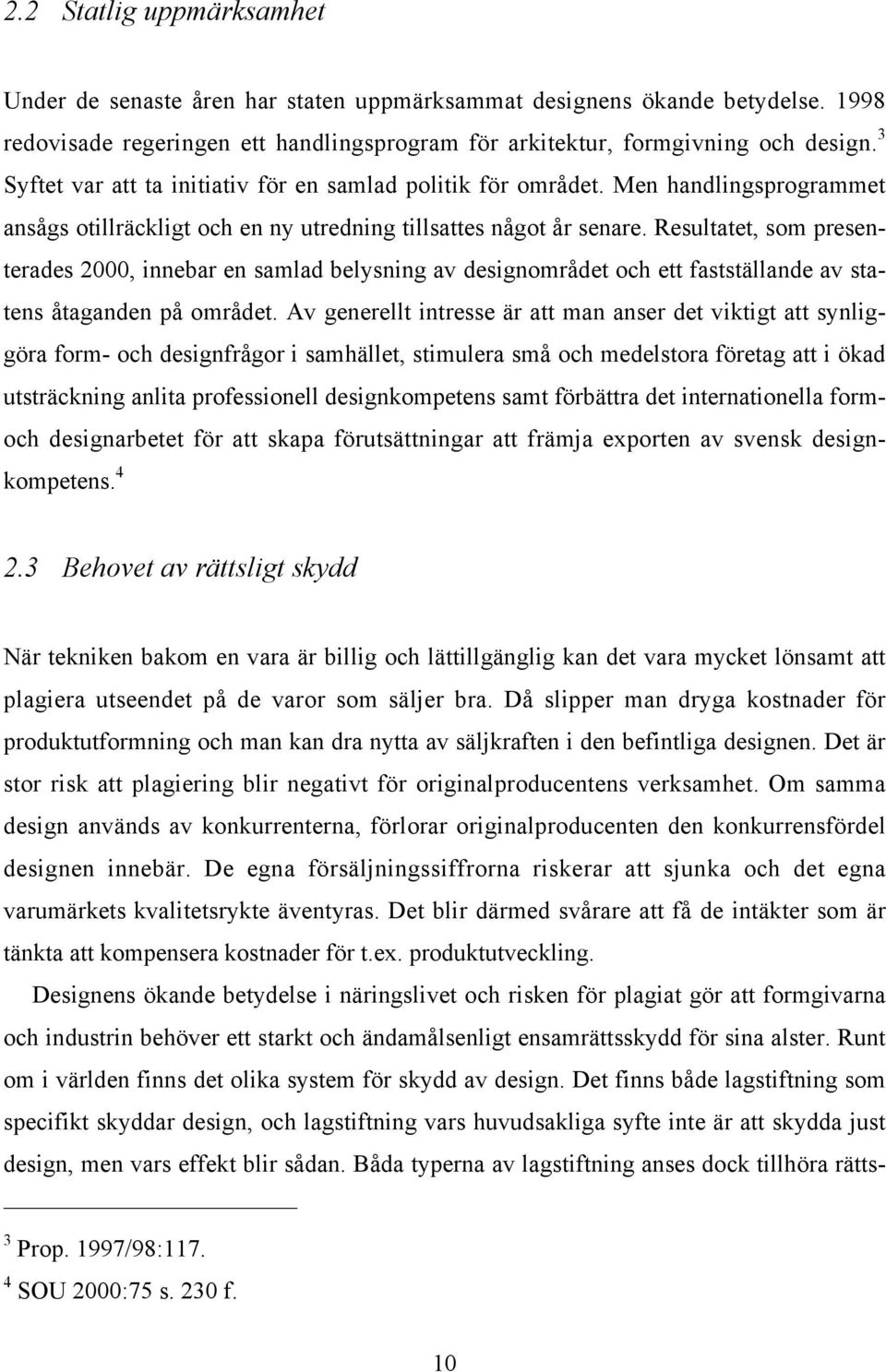 Resultatet, som presenterades 2000, innebar en samlad belysning av designområdet och ett fastställande av statens åtaganden på området.