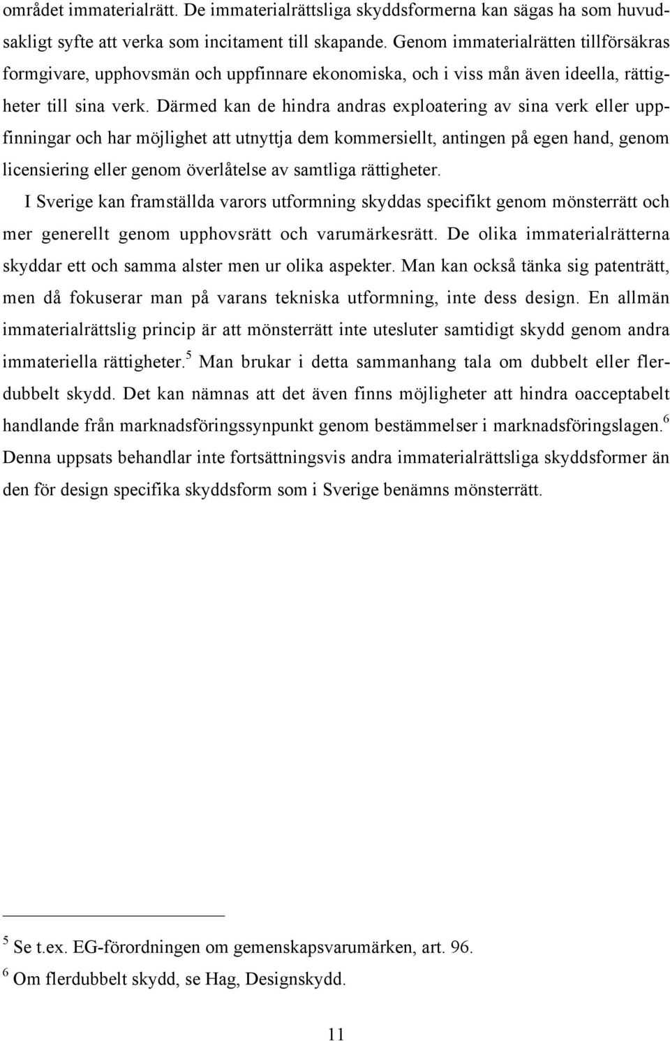 Därmed kan de hindra andras exploatering av sina verk eller uppfinningar och har möjlighet att utnyttja dem kommersiellt, antingen på egen hand, genom licensiering eller genom överlåtelse av samtliga