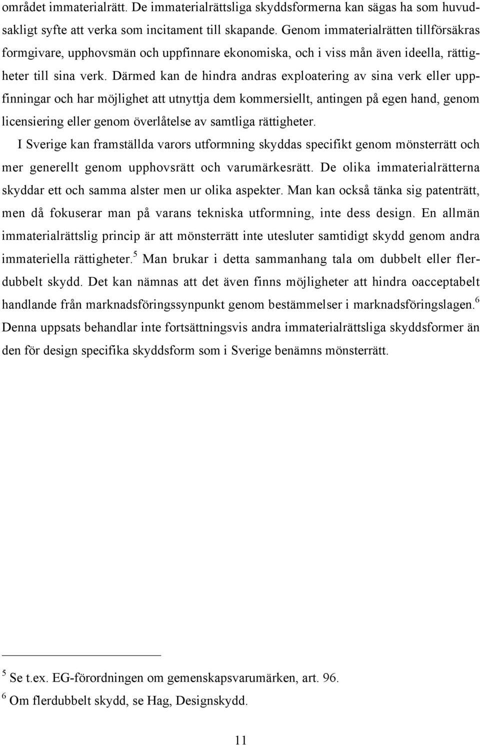 Därmed kan de hindra andras exploatering av sina verk eller uppfinningar och har möjlighet att utnyttja dem kommersiellt, antingen på egen hand, genom licensiering eller genom överlåtelse av samtliga