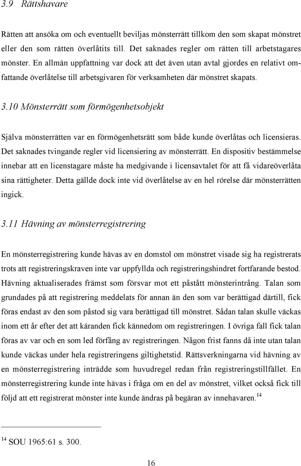 10 Mönsterrätt som förmögenhetsobjekt Själva mönsterrätten var en förmögenhetsrätt som både kunde överlåtas och licensieras. Det saknades tvingande regler vid licensiering av mönsterrätt.