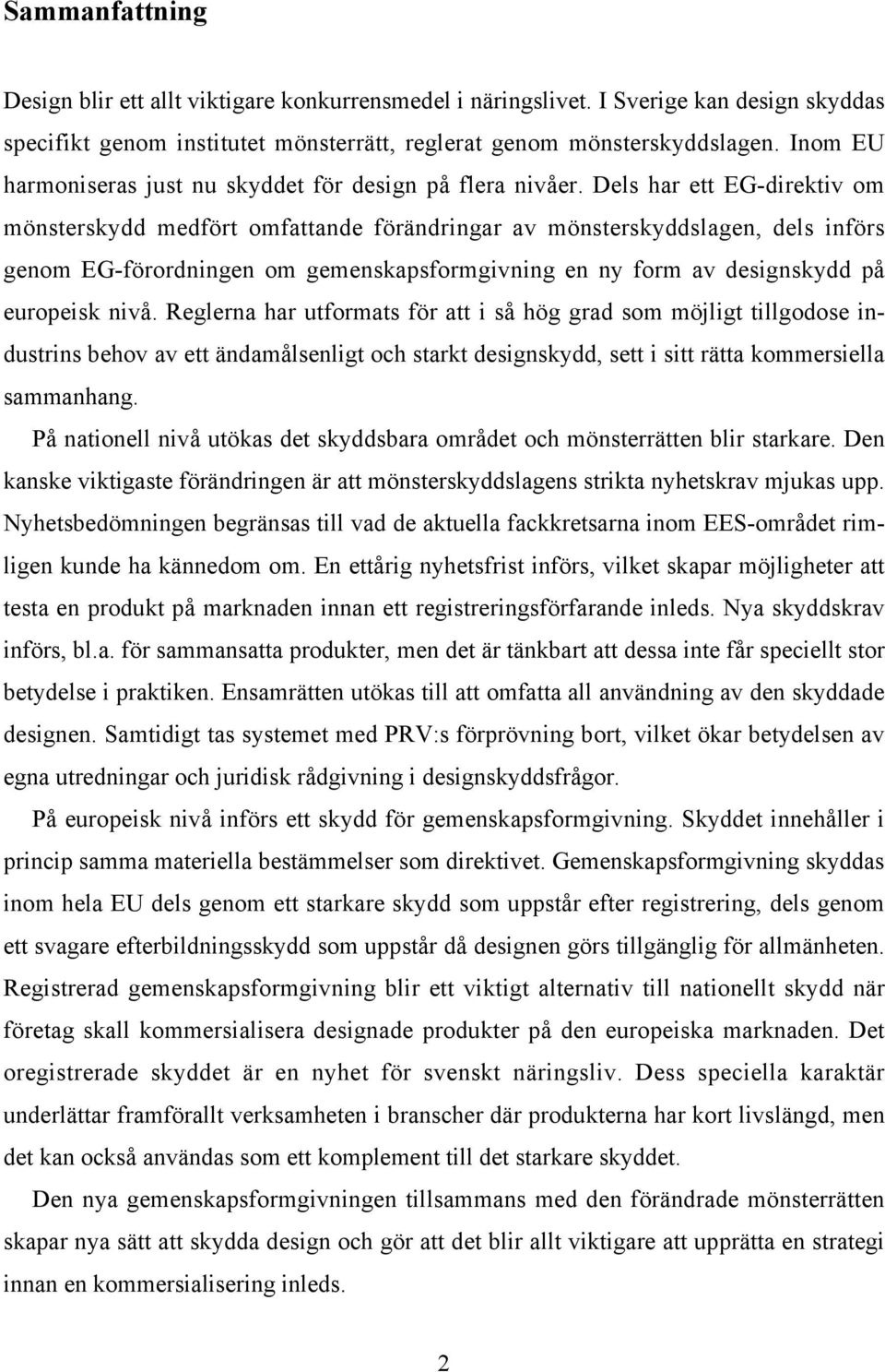 Dels har ett EG-direktiv om mönsterskydd medfört omfattande förändringar av mönsterskyddslagen, dels införs genom EG-förordningen om gemenskapsformgivning en ny form av designskydd på europeisk nivå.