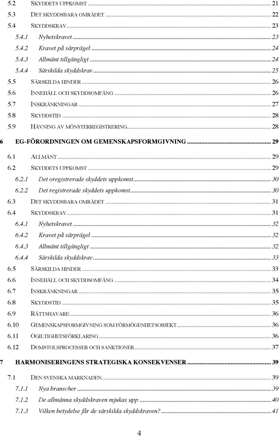 .. 29 6.1 ALLMÄNT... 29 6.2 SKYDDETS UPPKOMST... 29 6.2.1 Det oregistrerade skyddets uppkomst... 30 6.2.2 Det registrerade skyddets uppkomst... 30 6.3 DET SKYDDSBARA OMRÅDET... 31 6.4 SKYDDSKRAV.