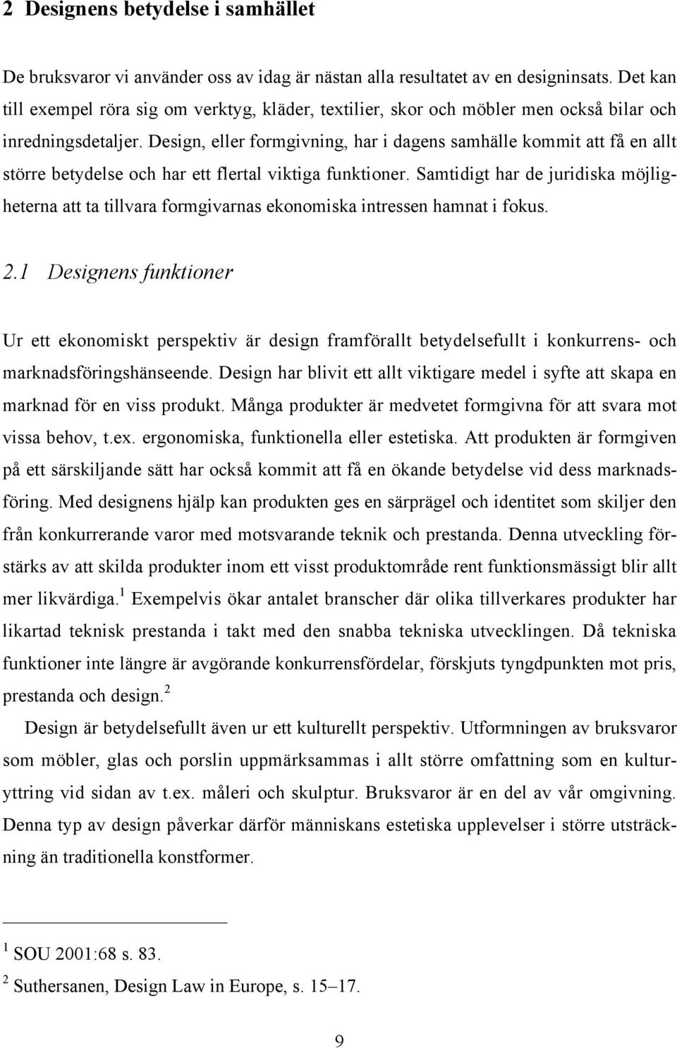 Design, eller formgivning, har i dagens samhälle kommit att få en allt större betydelse och har ett flertal viktiga funktioner.