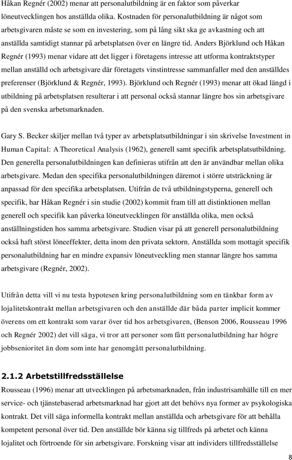 Anders Björklund och Håkan Regnér (1993) menar vidare att det ligger i företagens intresse att utforma kontraktstyper mellan anställd och arbetsgivare där företagets vinstintresse sammanfaller med