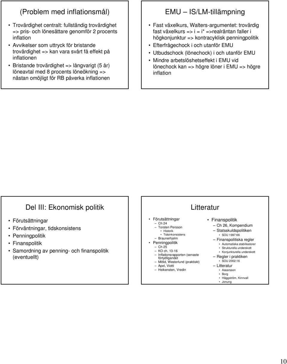 växlkurs => i = i* =>ralräntan fallr i högkonjunktur => kontracyklisk pnningpolitik Eftrfrågchock i och utanför EMU Utbudschock (lönchock) i och utanför EMU Mindr arbtslöshtsffkt i EMU vid lönchock