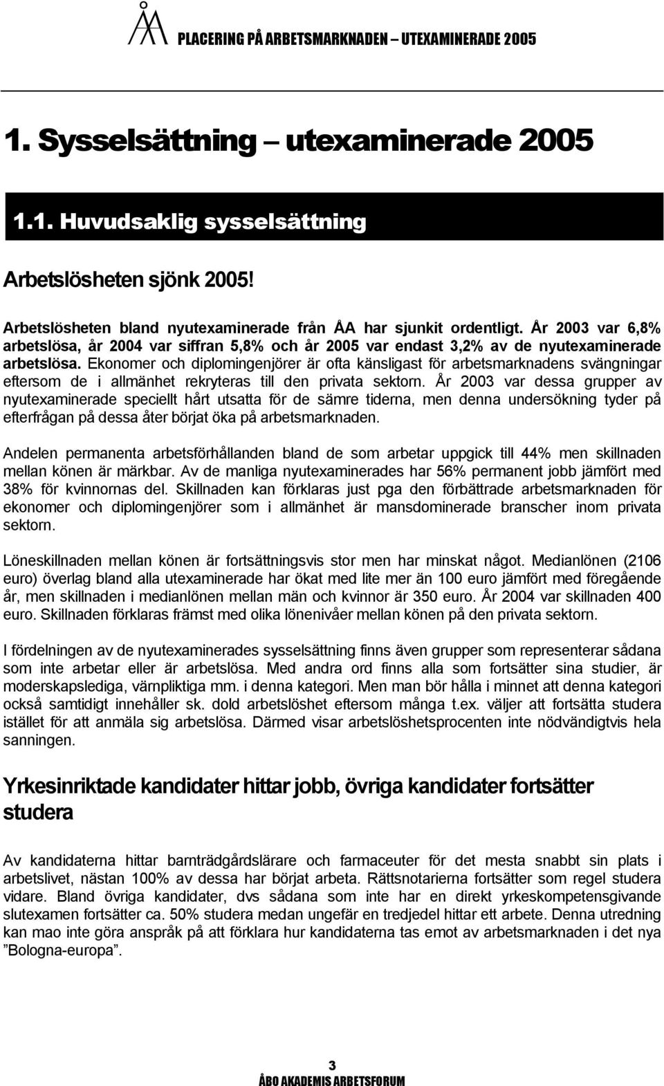 Ekonomer och diplomingenjörer är ofta känsligast för arbetsmarknadens svängningar eftersom de i allmänhet rekryteras till den privata sektorn.