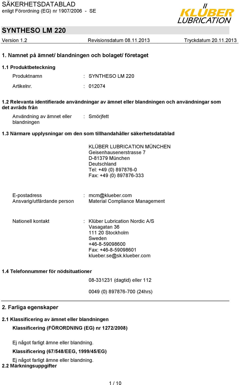 3 Närmare upplysningar om den som tillhandahåller säkerhetsdatablad KLÜBER LUBRICATION MÜNCHEN Geisenhausenerstrasse 7 D-81379 München Deutschland Tel: +49 (0) 897876-0 Fax: +49 (0) 897876-333